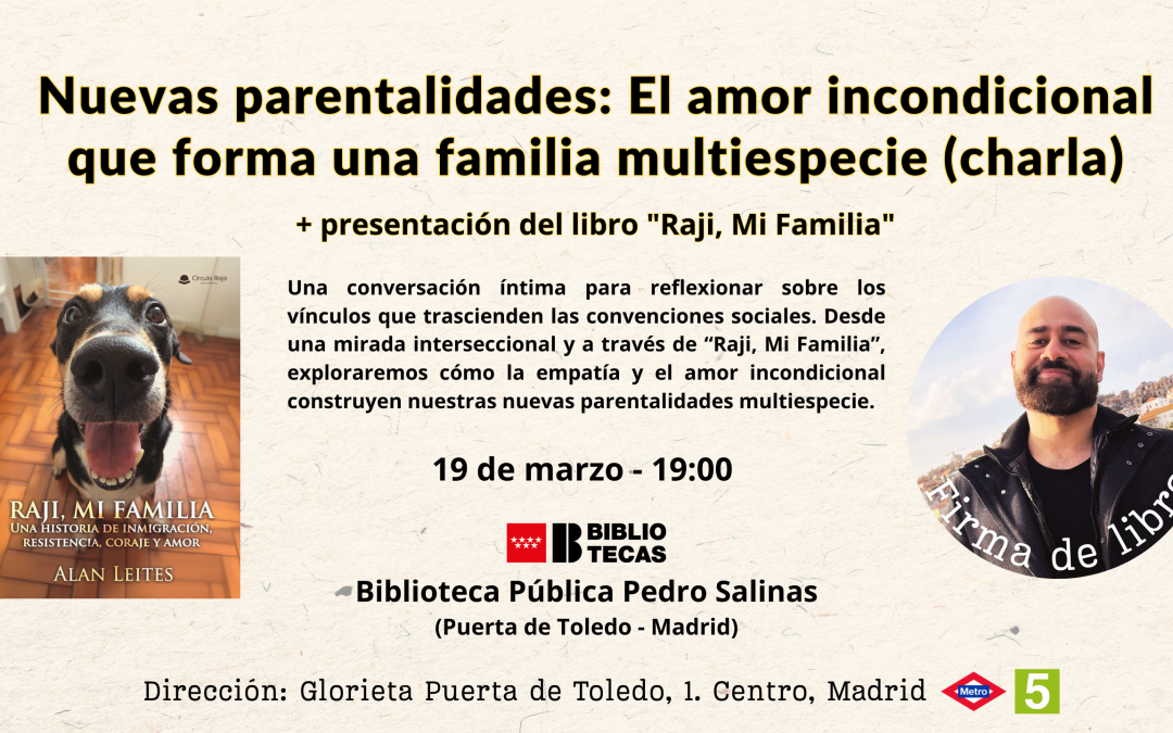 Cartel promocional de la charla "Nuevas parentalidades: El amor incondicional que forma una familia multiespecie" y presentación del libro "Raji, Mi Familia" del autor Alan Leites. El evento tendrá lugar el 19 de marzo a las 19:00 horas en la Biblioteca Pública Pedro Salinas de Madrid.